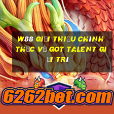 W88 Giới thiệu chính thức về Got Talent giải trí