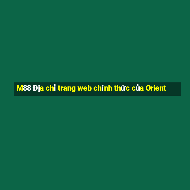 M88 Địa chỉ trang web chính thức của Orient