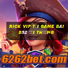 Rick Vip Tại Game Bài B52 Đổi Thưởng