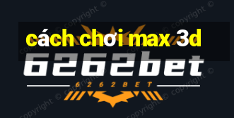 cách chơi max 3d