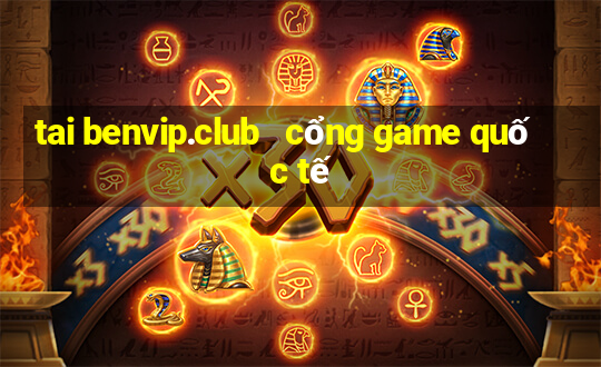 tai benvip.club   cổng game quốc tế