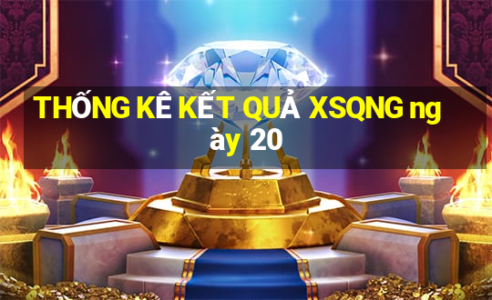 THỐNG KÊ KẾT QUẢ XSQNG ngày 20