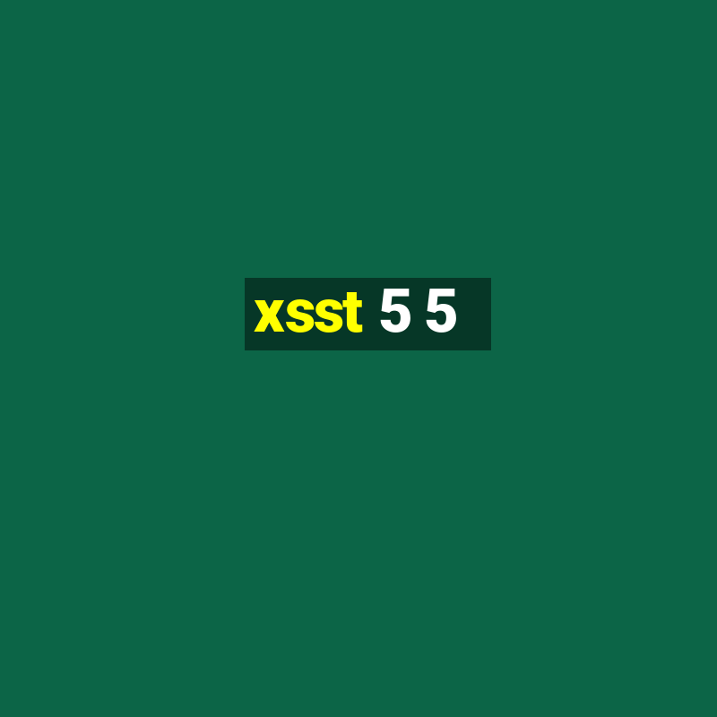 xsst 5 5