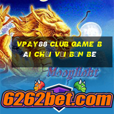 Vpay88 Club Game Bài Chơi Với Bạn Bè