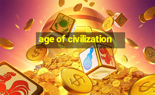 age of civilization