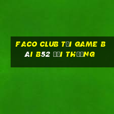 Faco Club Tại Game Bài B52 Đổi Thưởng