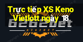 Trực tiếp XS Keno Vietlott ngày 18