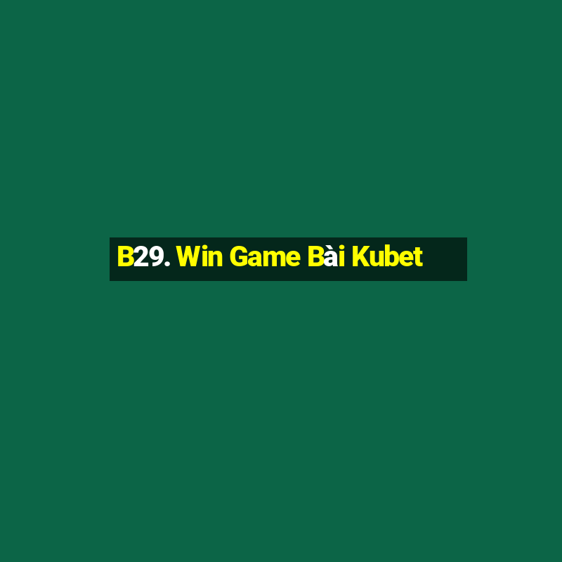 B29. Win Game Bài Kubet