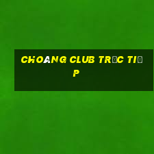 choáng club trực tiếp