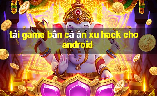 tải game bắn cá ăn xu hack cho android