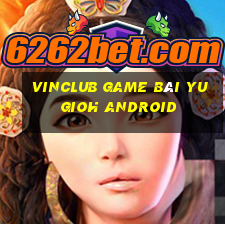 Vinclub Game Bài Yugioh Android