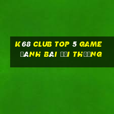 K68 Club Top 5 Game Đánh Bài Đổi Thưởng