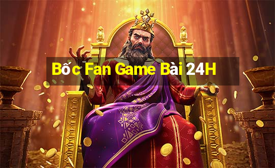 Bốc Fan Game Bài 24H