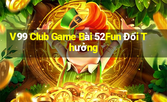 V99 Club Game Bài 52Fun Đổi Thưởng