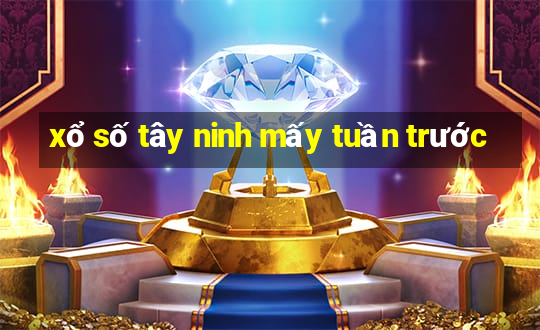 xổ số tây ninh mấy tuần trước