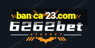 ban ca 23.com