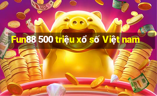 Fun88 500 triệu xổ số Việt nam