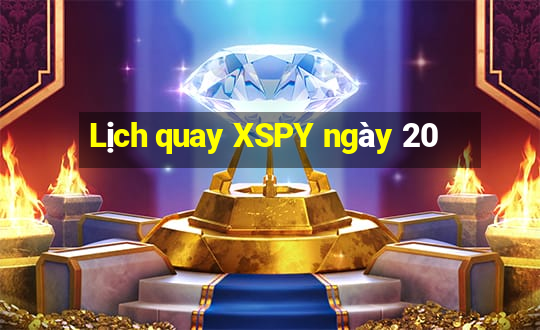 Lịch quay XSPY ngày 20