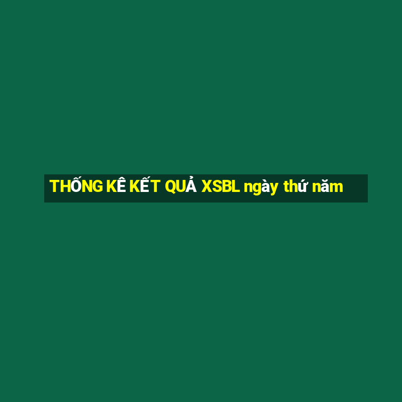 THỐNG KÊ KẾT QUẢ XSBL ngày thứ năm