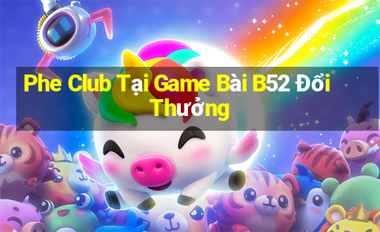 Phe Club Tại Game Bài B52 Đổi Thưởng