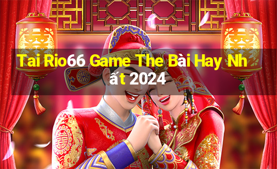 Tai Rio66 Game The Bài Hay Nhất 2024