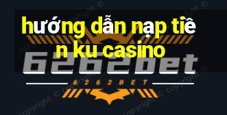 hướng dẫn nạp tiền ku casino