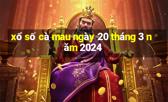 xổ số cà mau ngày 20 tháng 3 năm 2024