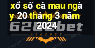 xổ số cà mau ngày 20 tháng 3 năm 2024