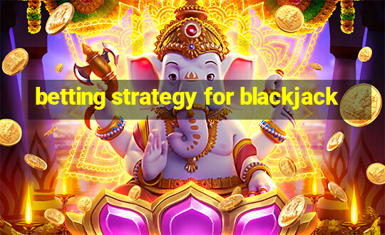 betting strategy for blackjack