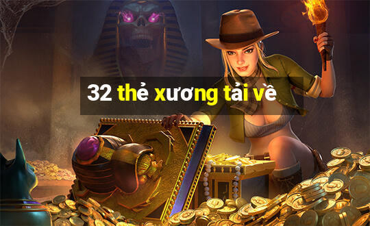 32 thẻ xương tải về