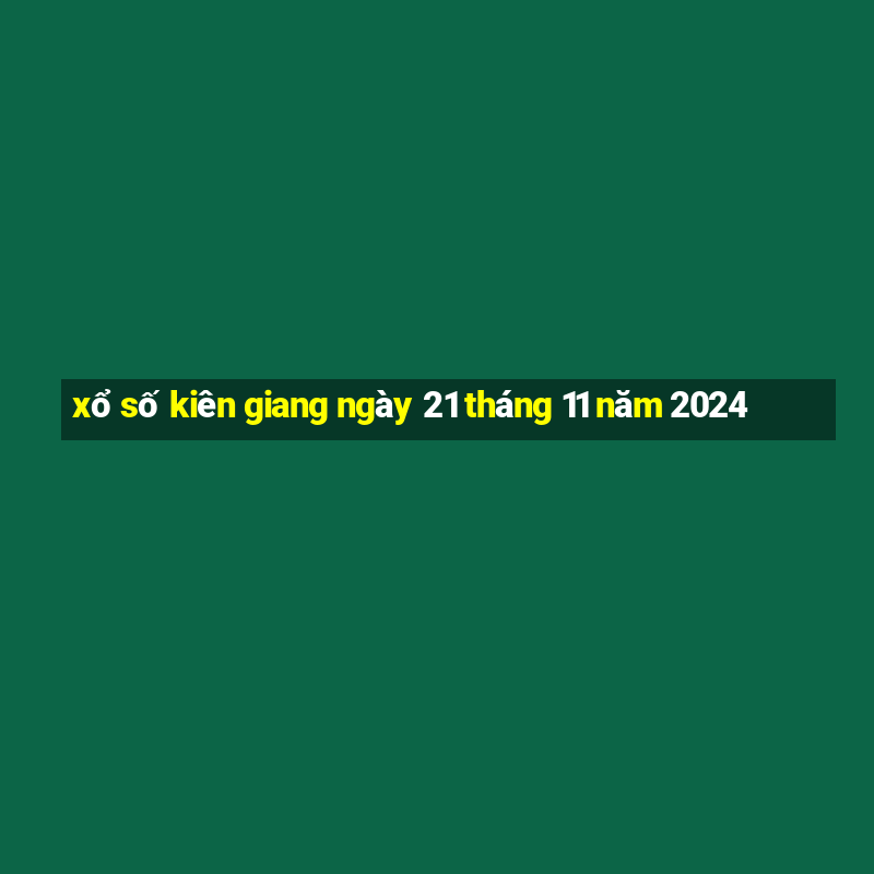 xổ số kiên giang ngày 21 tháng 11 năm 2024