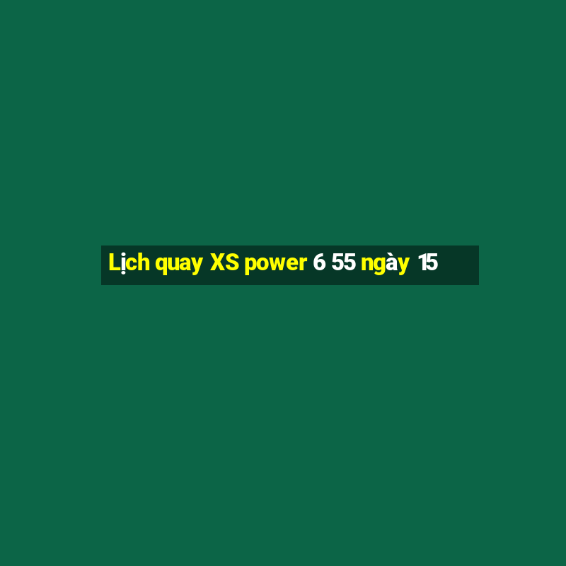 Lịch quay XS power 6 55 ngày 15