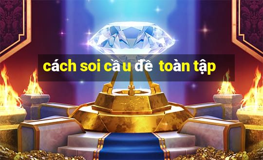 cách soi cầu đề toàn tập