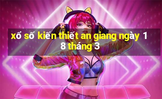 xổ số kiến thiết an giang ngày 18 tháng 3