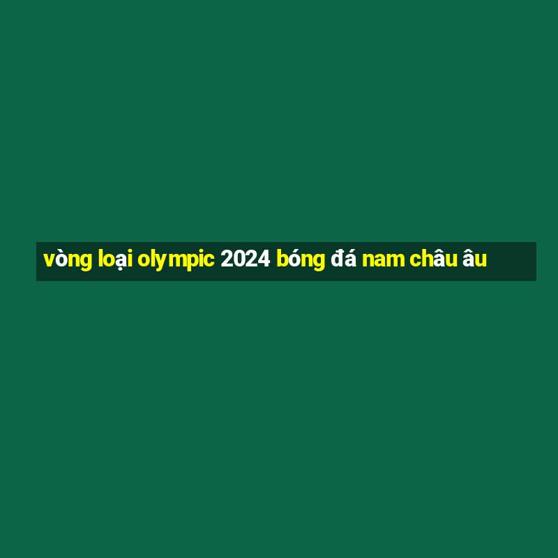 vòng loại olympic 2024 bóng đá nam châu âu