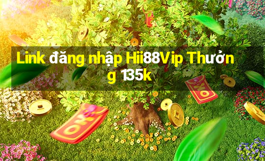 Link đăng nhập Hii88Vip Thưởng 135k