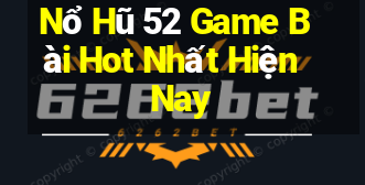 Nổ Hũ 52 Game Bài Hot Nhất Hiện Nay