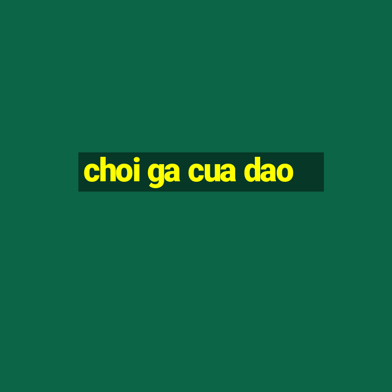 choi ga cua dao