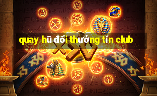 quay hũ đổi thưởng tín club