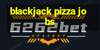 blackjack pizza jobs