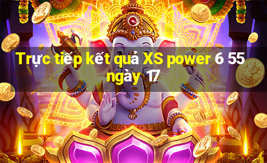 Trực tiếp kết quả XS power 6 55 ngày 17