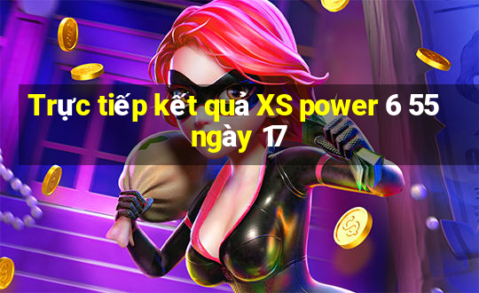 Trực tiếp kết quả XS power 6 55 ngày 17