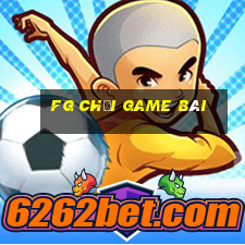 fg chơi game bài