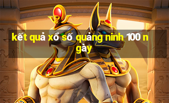 kết quả xổ số quảng ninh 100 ngày