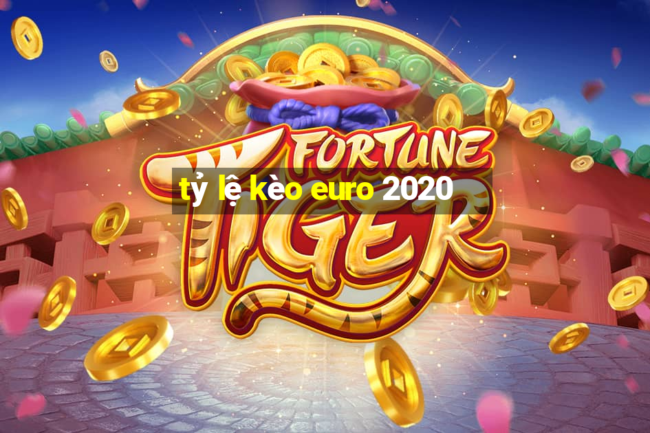 tỷ lệ kèo euro 2020