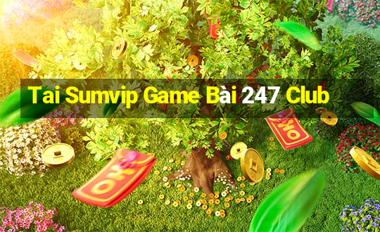 Tai Sumvip Game Bài 247 Club