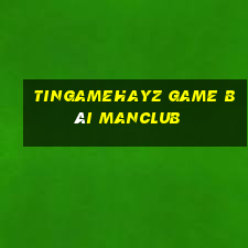 Tingamehayz Game Bài Manclub