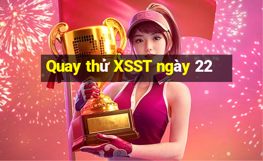 Quay thử XSST ngày 22