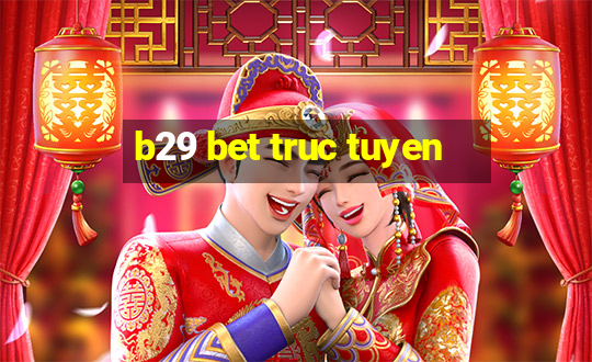 b29 bet truc tuyen