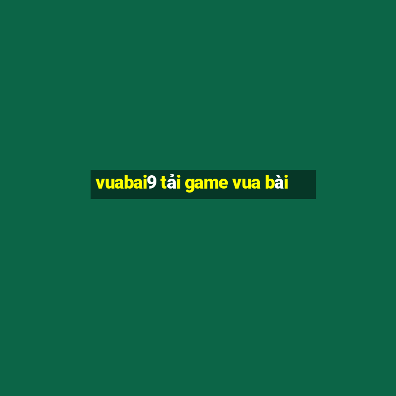 vuabai9 tải game vua bài